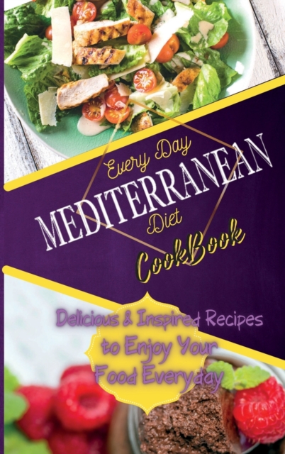 Everyday Mediterranean Diet Cookbook : Delicious & Inspired Recipes to Enjoy Your Food Everyday, Hardback Book