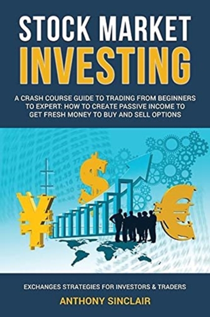 Stock Market Investing : A crash course guide to Trading: How to Create Passive Income to Get Fresh Money to Buy and Sell Options. EXCHANGED STRATEGIES FOR INVESTORS AND TRADERS, Paperback / softback Book