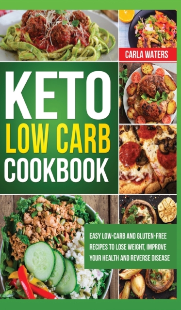 Keto Low Carb Cookbook : Easy Low-Carb And Gluten Free Recipes To Lose Weight, Improve Your Health And Reverse Disease, Hardback Book