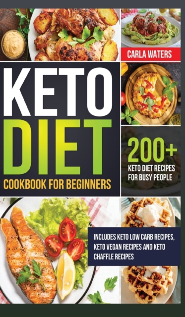 Keto Diet Cookbook for Beginners : 200+ Keto Diet Recipes for Busy People - Includes Keto Low Carb Recipes, Keto Vegan Recipes And Keto Chaffle Recipes, Hardback Book