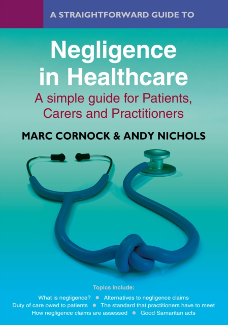 A Straightforward Guide To Negligence In Healthcare : A simple guide for Patients, Carers and Practitioners, Paperback / softback Book