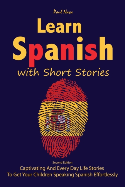 Learn Spanish with Short Stories : Second Edition Captivating And Every Day Life Stories To Get Your Children Speaking Spanish Effortlessly, Paperback / softback Book