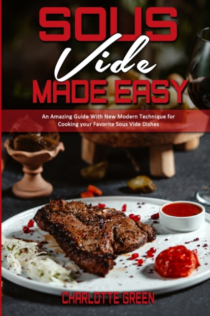 Sous Vide Made Easy : An Amazing Guide With New Modern Technique for Cooking your Favorite Sous Vide Dishes, Paperback / softback Book