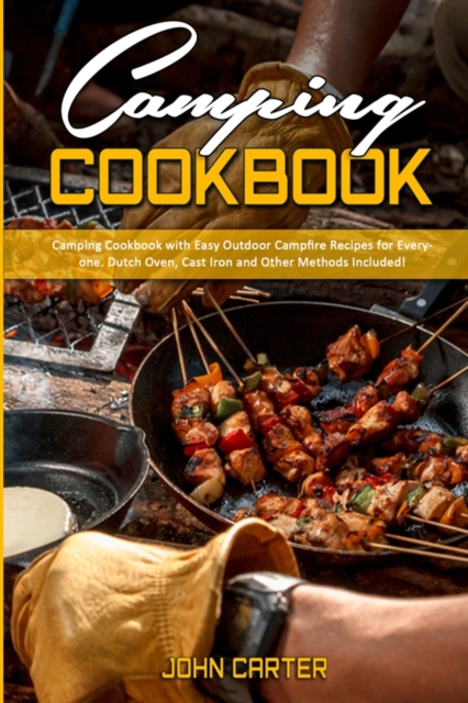 Camping Cookbook : Camping Cookbook with Easy Outdoor Campfire recipes for Everyone. Dutch Oven, Cast Iron and Other Methods Included!, Paperback / softback Book