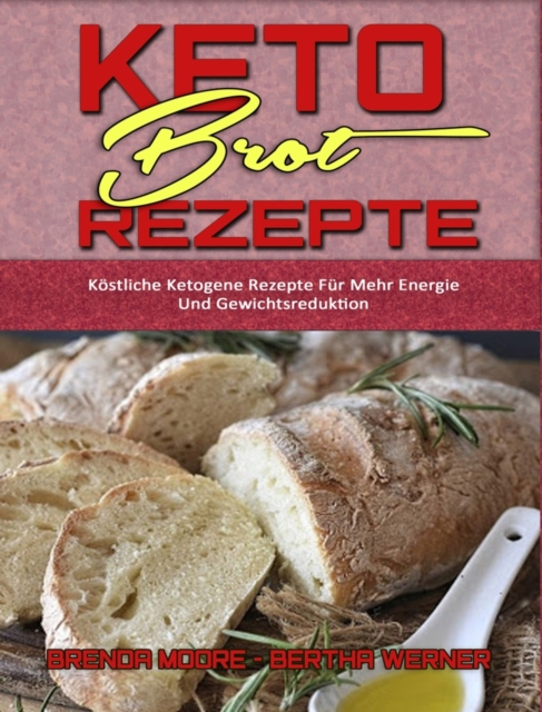 Keto-Brot-Rezepte : Koestliche Ketogene Rezepte Fur Mehr Energie Und Gewichtsreduktion (Keto Bread Recipes) (German Version), Hardback Book