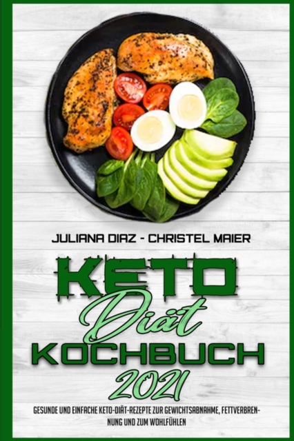 Keto-Diat-Kochbuch 2021 : Gesunde Und Einfache Keto-Diat-Rezepte Zur Gewichtsabnahme, Fettverbrennung Und Zum Wohlfuhlen (Keto Diet Cookbook 2021) (German Version), Paperback / softback Book