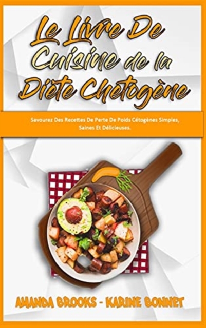 Le Livre De Cuisine De La Diete Chetogene : Savourez Des Recettes De Perte De Poids Cetogenes Simples, Saines Et Delicieuses. (Keto Diet Recipes Cookbook) (French Version), Hardback Book