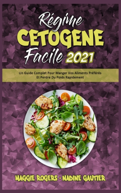 Regime Cetogene Facile 2021 : Un Guide Complet Pour Manger Vos Aliments Preferes Et Perdre Du Poids Rapidement (Keto Diet Made Easy 2021) (French Version), Hardback Book
