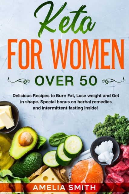 Keto for Women Over 50 : Delicious Recipes to Burn Fat, Lose weight and Get in shape. Special bonus on herbal remedies and intermittent fasting inside!, Paperback / softback Book