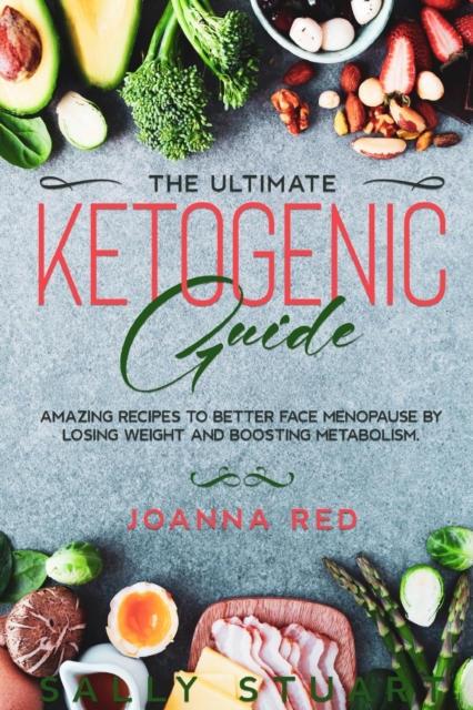The Ultimate Ketogenic Guide : Amazing Recipes to better face Menopause by losing weight and boosting metabolism, Paperback / softback Book