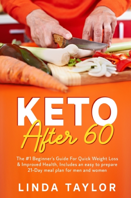 Keto After 60 : The #1 Beginner's Guide For Quick Weight Loss & Improved Health, Includes an easy to prepare 21-Day meal plan for men and women, Paperback / softback Book