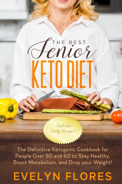The Best Senior Keto Diet : The Definitive Ketogenic Cookbook for People Over 50 and 60 to Stay Healthy, Boost Metabolism, and Drop your Weight! (Includes Tasty Recipes!), Paperback / softback Book