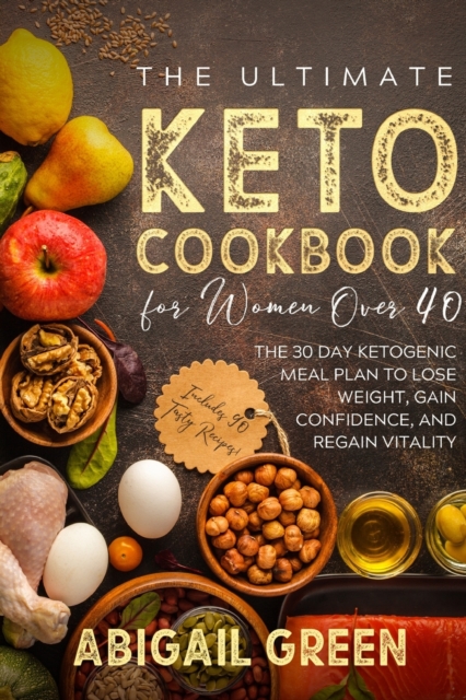 The Ultimate Keto Cookbook for Women Over 40 : The 30 Day Ketogenic Meal Plan to Lose Weight, Gain Confidence, and Regain Vitality (Includes 90 Tasty Recipes!), Paperback / softback Book