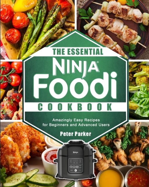 The Essential Ninja Foodi Cookbook : Amazingly Easy Recipes for Beginners and Advanced Users, Paperback / softback Book