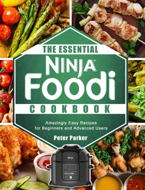 The Essential Ninja Foodi Cookbook : Amazingly Easy Recipes for Beginners and Advanced Users, Hardback Book