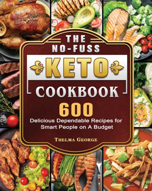 The No-Fuss Keto Cookbook : 600 Delicious Dependable Recipes for Smart People on A Budget, Paperback / softback Book
