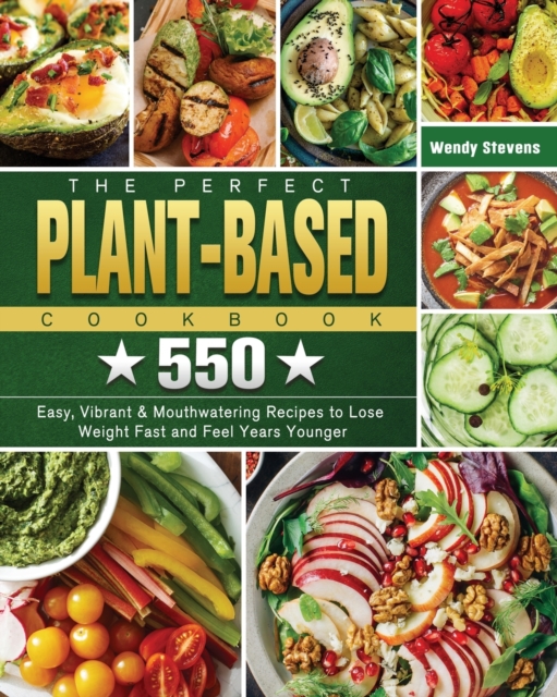 The Perfect Plant Based Cookbook : 550 Easy, Vibrant & Mouthwatering Recipes to Lose Weight Fast and Feel Years Younger, Paperback / softback Book