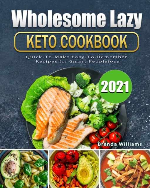 Wholesome Lazy Keto Cookbook 2021 : Quick-To-Make Easy-To-Remember Recipes for Smart People, Paperback / softback Book
