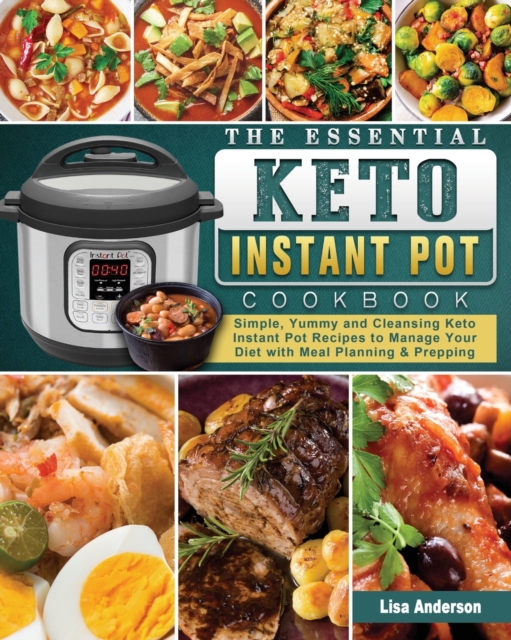 The Essential Keto Instant Pot Cookbook : Simple, Yummy and Cleansing Keto Instant Pot Recipes to Manage Your Diet with Meal Planning & Prepping, Paperback / softback Book