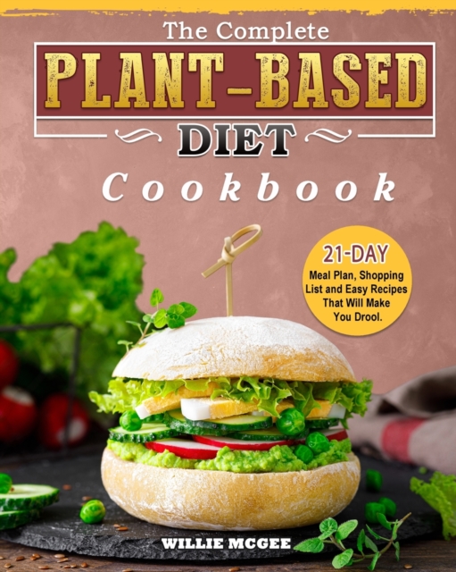 The Complete Plant Based Diet Cookbook : 21-Day Meal Plan, Shopping List and Easy Recipes That Will Make You Drool., Paperback / softback Book