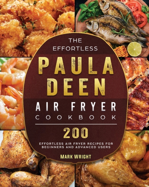 The Effortless Paula Deen Air Fryer Cookbook : 200 Effortless Air Fryer Recipes for Beginners and Advanced Users, Paperback / softback Book