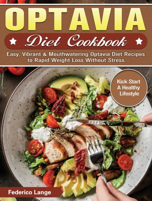 Optavia Diet Cookbook : Easy, Vibrant & Mouthwatering Optavia Diet Recipes to Rapid Weight Loss Without Stress., Hardback Book