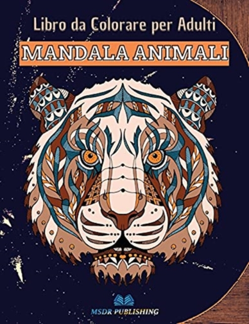 MANDALA ANIMALI - Libro da colorare per adulti : 50 bellissimi animali mandala da colorare per alleviare lo stress e raggiungere un profondo senso di calma e benessere, Paperback / softback Book