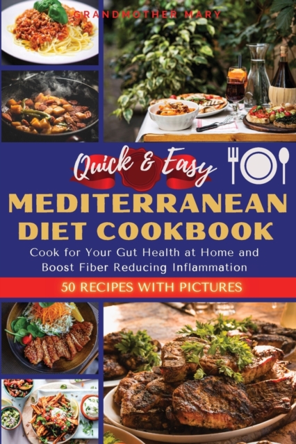 Quick and Easy Mediterranean Diet Cookbook : Cook for Your Gut Health at Home and Boost Fiber Reducing Inflammation. 50 Recipes with Images, Paperback / softback Book