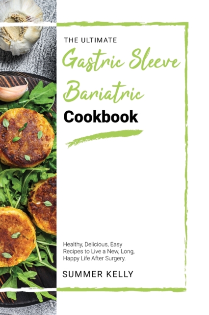 The Ultimate Gastric Sleeve Bariatric Cookbook : Healthy, Delicious, Easy Recipes to Live a New, Long, Happy Life After Surgery., Paperback / softback Book