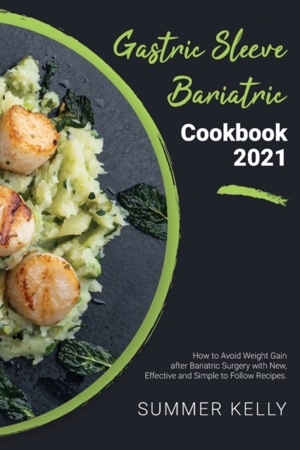 Gastric Sleeve Bariatric Cookbook 2021 : How to Avoid Weight Gain after Bariatric Surgery with New, Effective and Simple to Follow Recipes, Paperback / softback Book