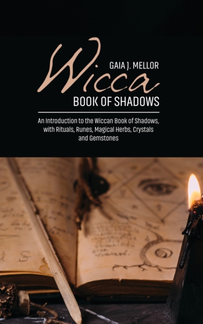 Wicca Book of Shadows : An Introduction to the Wiccan Book of Shadows, with Rituals, Runes, Magical Herbs, Crystals and Gemstones, Hardback Book