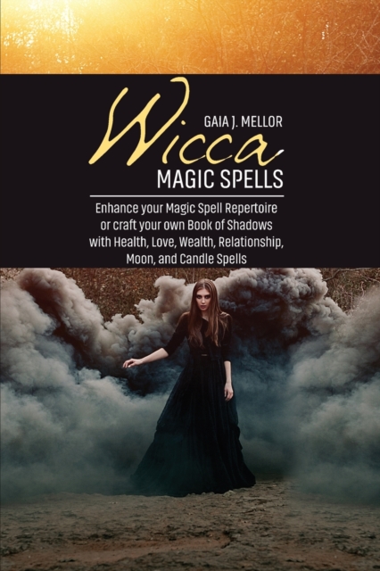 Wicca Magic Spells : Enhance your Magic Spell Repertoire or craft your own Book of Shadows with Health, Love, Wealth, Relationship, Moon, and Candle Spells, Paperback / softback Book