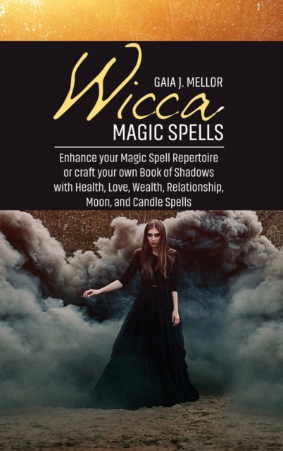 Wicca Magic Spells : Enhance your Magic Spell Repertoire or craft your own Book of Shadows with Health, Love, Wealth, Relationship, Moon, and Candle Spells, Hardback Book