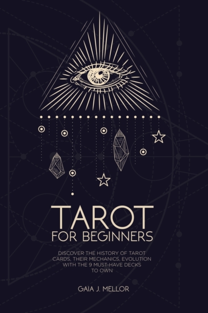 Tarot for Beginners : Discover the History of Tarot Cards, their Mechanics, Evolution with the 9 Must Have Decks to Own, Paperback / softback Book