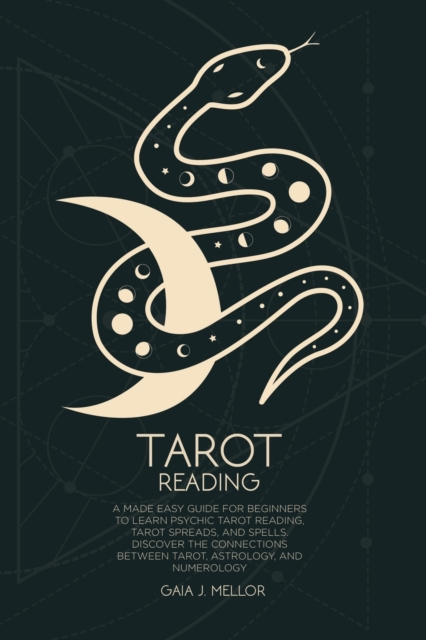 Tarot Reading : A Made Easy Guide for Beginners to Learn Psychic Tarot Reading, Tarot Spreads, and Spells. Discover the connections between Tarot, Astrology, and Numerology, Paperback / softback Book