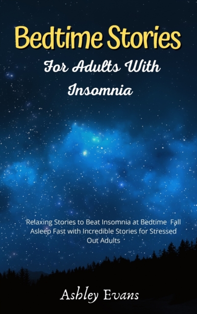 Bedtime Stories for Adults with Insomnia : Relaxing Stories to Beat Insomnia at Bedtime Fall Asleep Fast with Incredible Stories for Stressed Out Adults, Hardback Book