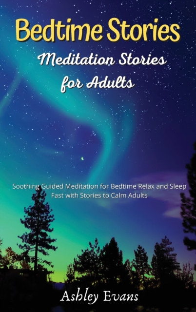 Bedtime Meditation Stories for Adults : Soothing Guided Meditation for Bedtime Relax and Sleep Fast with Stories to Calm Adults, Hardback Book