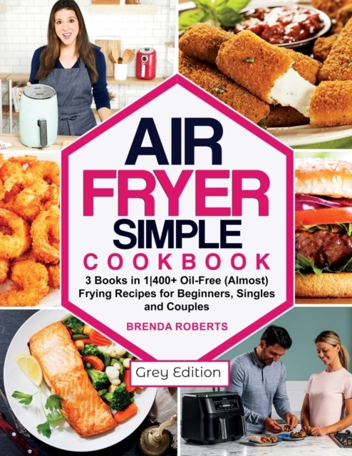 Air Fryer Simple Cookbook : 3 Books in 1-400+ Oil-Free (Almost) Frying Recipes for Beginners, Singles and Couples [Grey Edition], Paperback / softback Book