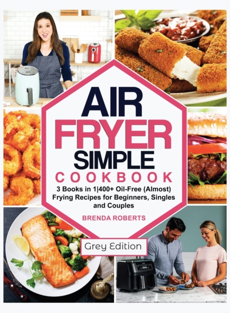Air Fryer Simple Cookbook : 3 Books in 1-400+ Oil-Free (Almost) Frying Recipes for Beginners, Singles and Couples [Grey Edition], Hardback Book