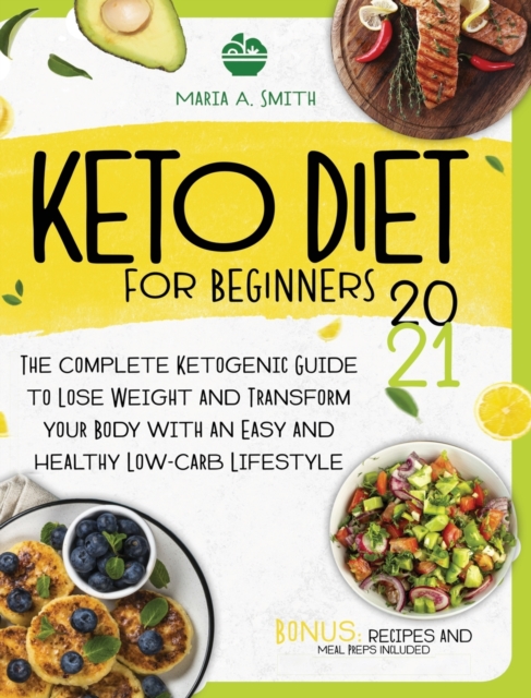 Keto Diet for Beginners : The Complete Ketogenic Guide to Lose Weight and Transform Your Body with an Easy and Healthy Low-Carb Lifestyle. Recipes and Meal Preps Included, Hardback Book