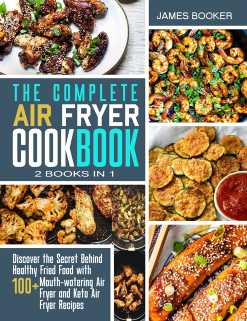 The Complete Air Fryer Cookbook [2 in 1] : Discover the Secret Behind Healthy Fried Food with 100+ Mouthwatering Air Fryer and Keto Air Fryer Recipes (with recipes), Paperback / softback Book