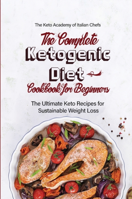 The Complete Ketogenic Diet Cookbook for Beginners : The Ultimate Keto Recipes for Sustainable Weight Loss, Paperback / softback Book