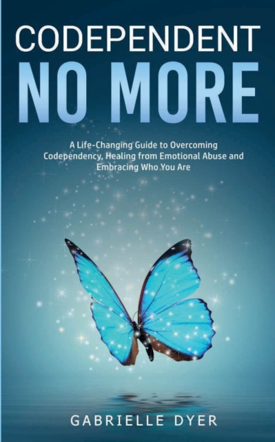 Codependent no more : A Life-Changing Guide to Overcoming Codependency, Healing from Emotional Abuse to Embracing Who You Are, Paperback / softback Book