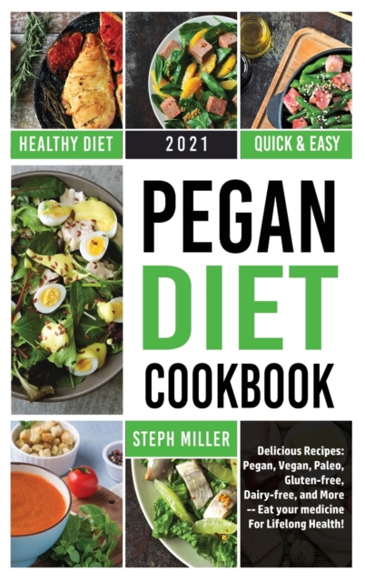 Pegan Diet Cookbook : Delicious Recipes: Pegan, Vegan, Paleo, Gluten-free, Dairy-free, and More --- The Path to Lifelong Health!, Hardback Book