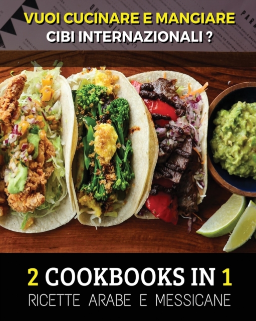 [ 2 COOKBOOKS IN 1 ] - VUOI CUCINARE E MANGIARE CIBI INTERNAZIONALI ? Arabic And Mexican Food Recipes ! Italian Language Edition : Ricette Alimentari Provenienti Dal Messico e Dall' Arabia Saudita - A, Paperback / softback Book