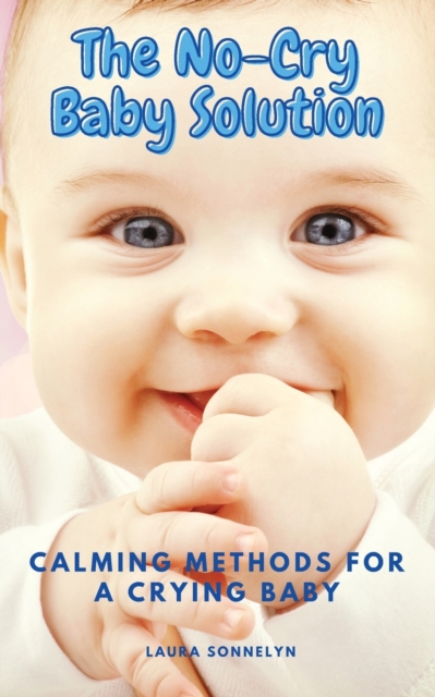 The No-Cry Baby Solution : Calming Methods for a Crying Baby, Paperback / softback Book