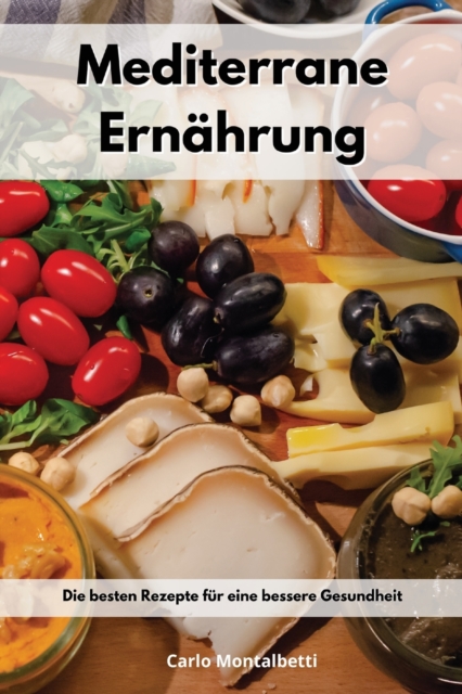 Mediterrane Ernahrung : Die besten Rezepte fur eine bessere Gesundheit. Mediterranean Recipes (German Edition), Paperback / softback Book
