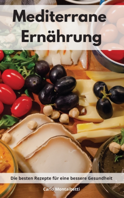 Mediterrane Ernahrung : Die besten Rezepte fur eine bessere Gesundheit. Mediterranean Recipes (German Edition), Hardback Book