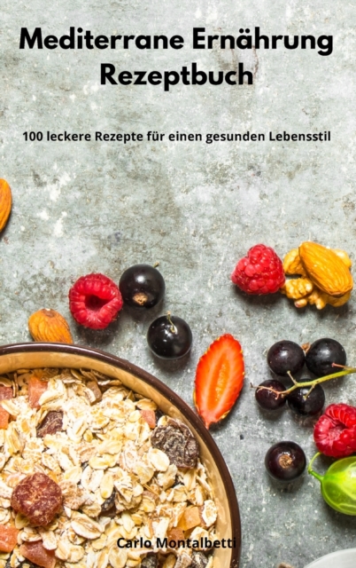 Mediterrane Ernahrung Rezeptbuch : 100 leckere Rezepte fur einen gesunden Lebensstil. Mediterranean Recipes (German Edition), Hardback Book