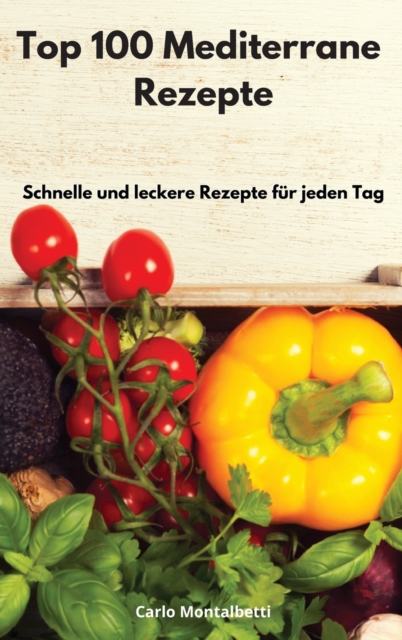 Top 100 Mediterrane Rezepte : Schnelle und leckere Rezepte fur jeden Tag. Mediterranean Recipes (German Edition), Hardback Book